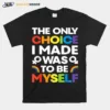 The Only Choice I Made Gay Pride Lgbt Rainbow Flag Unisex T-Shirt