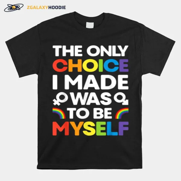 The Only Choice I Made Gay Pride Lgbt Rainbow Flag Unisex T-Shirt