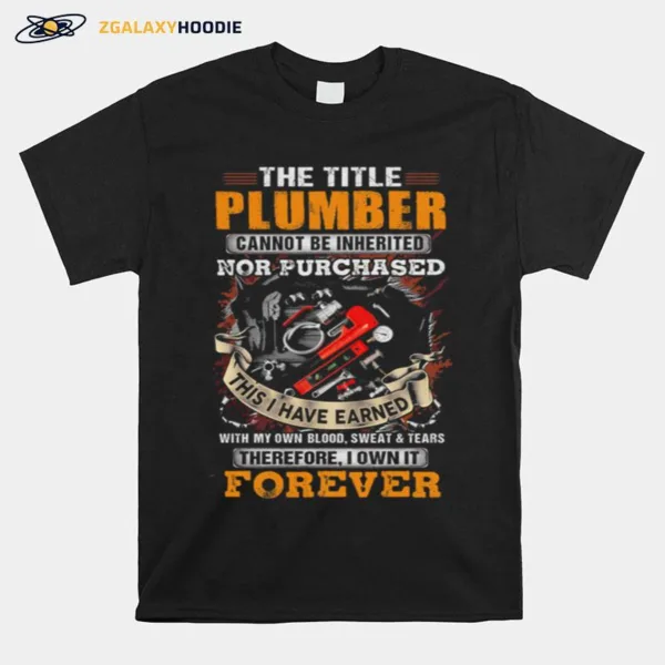 The Title Plumber Nor Purchased This I Have Earned Unisex T-Shirt