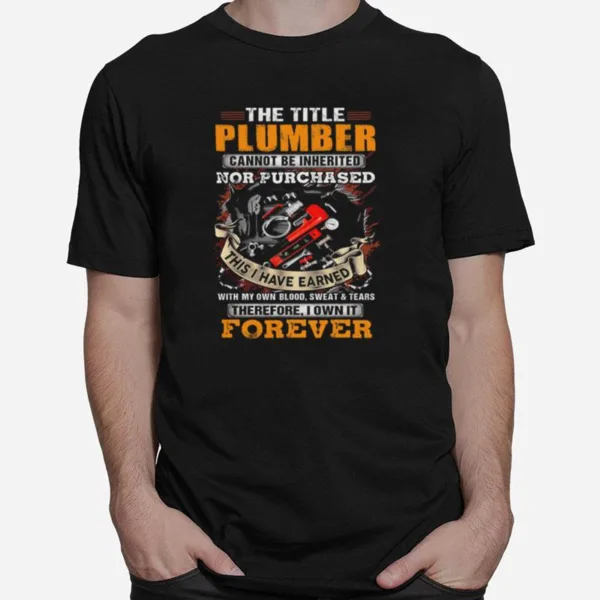 The Title Plumber Nor Purchased This I Have Earned Unisex T-Shirt