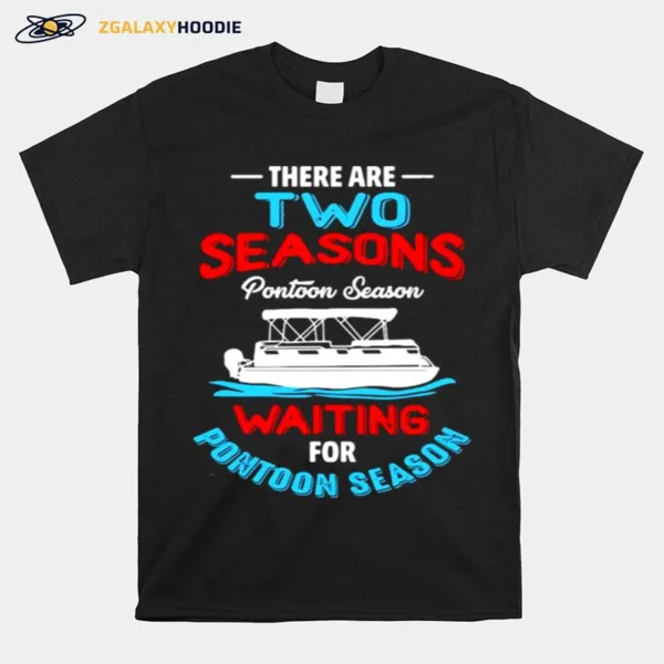 There Are Two Seasons Pontoon Season Waiting For Pontoon Season Unisex T-Shirt