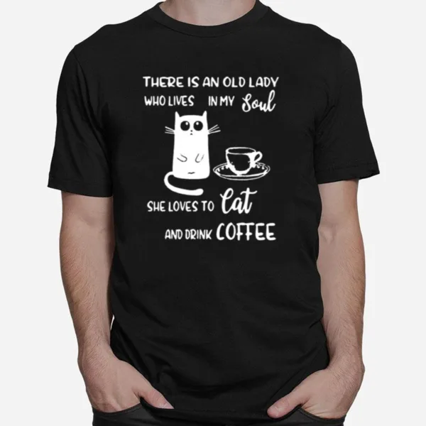 There Is An Old Lady Who Loves In My Soul She Loves Cat And Drink Coffee Unisex T-Shirt