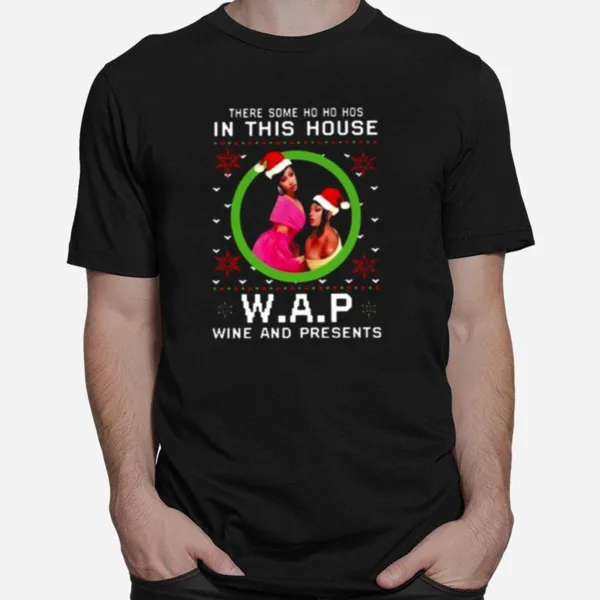 There Some Ho Ho Ho In This House W.A.P Wine And Presents Unisex T-Shirt