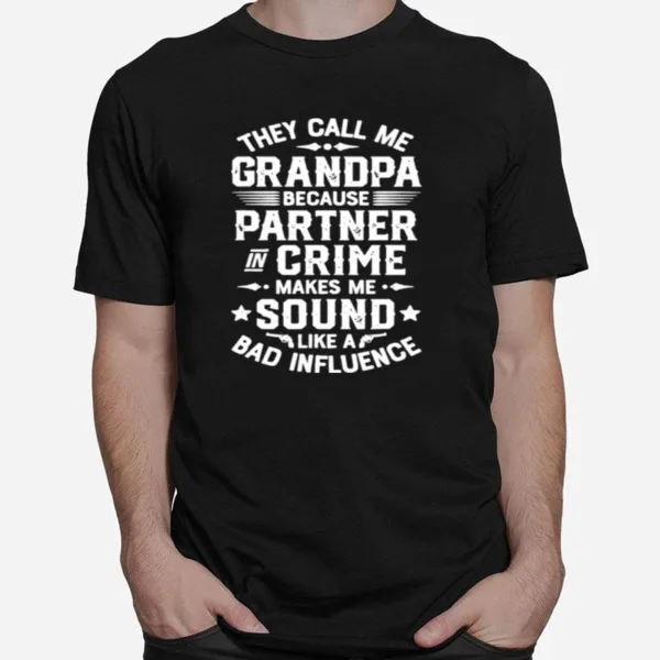 They Call Me Grandpa Because Partner In Crime Makes Me Sound Like A Bad Influence Unisex T-Shirt