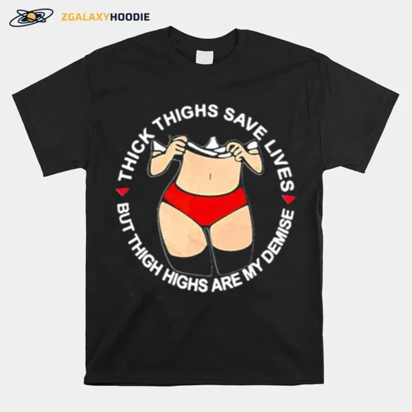 Thick Thighs Save Lives But Thigh Highs Are My Demise Unisex T-Shirt