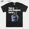 This Is What Happens Larry Meme The Big Lebowski Unisex T-Shirt