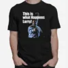 This Is What Happens Larry Meme The Big Lebowski Unisex T-Shirt