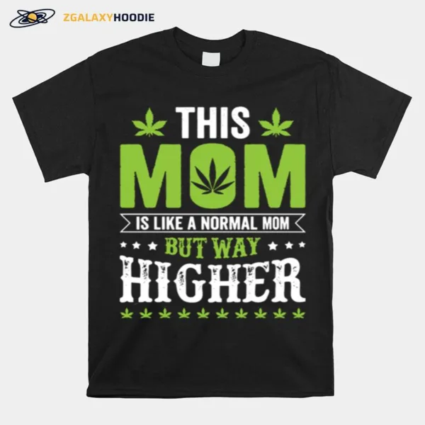 This Mom Is Like Normal Mom But Way Higher Unisex T-Shirt