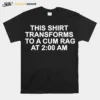 This Transforms Becomes To A Cum Rag At 2 Am Unisex T-Shirt