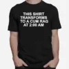 This Transforms Becomes To A Cum Rag At 2 Am Unisex T-Shirt