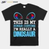 This is my human costume i? really a dinosaur shirt Unisex T-Shirt