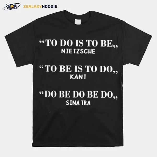 To Do Is To Be Nietzsche To Be Is To Do Kan Unisex T-Shirt