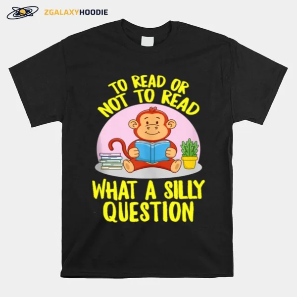 To Read Or Not What A Silly Question Cute Monkey Books Unisex T-Shirt