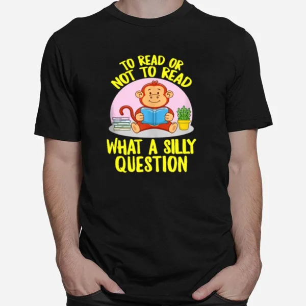 To Read Or Not What A Silly Question Cute Monkey Books Unisex T-Shirt