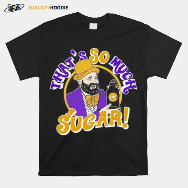 Tom Segura That'S So Much Sugar Unisex T-Shirt