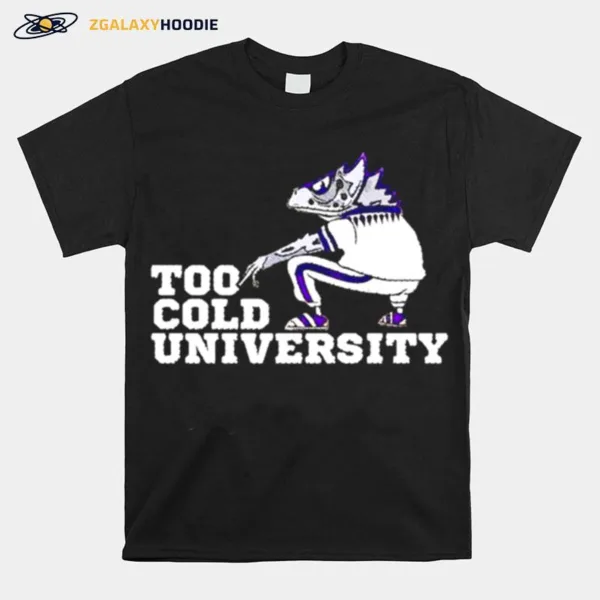 Too Cold University Tcu Horned Frogs Unisex T-Shirt