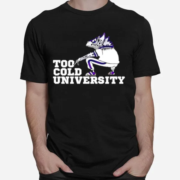 Too Cold University Tcu Horned Frogs Unisex T-Shirt