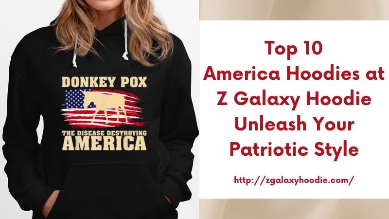 Top 10 America Hoodies at Z Galaxy Hoodie Unleash Your Patriotic Style