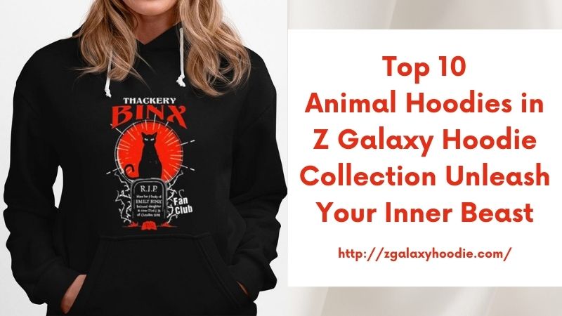Top 10 Animal Hoodies in Z Galaxy Hoodie Collection Unleash Your Inner Beast