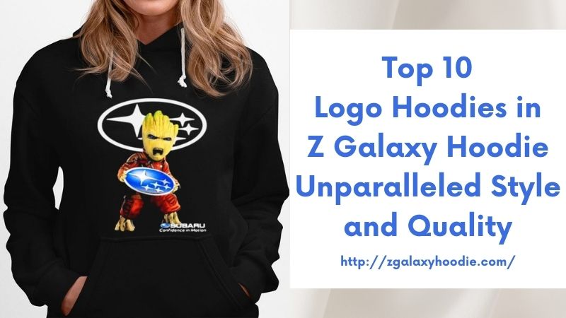 Top 10 Logo Hoodies in Z Galaxy Hoodie Unparalleled Style and Quality