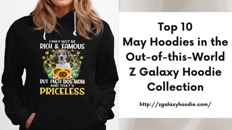 Top 10 May Hoodies in the Out-of-this-World Z Galaxy Hoodie Collection