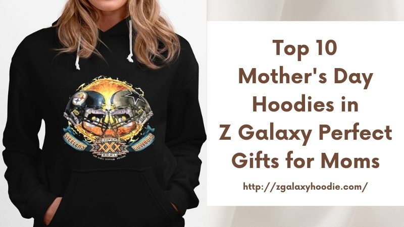 Top 10 Mother's Day Hoodies in Z Galaxy Perfect Gifts for Moms