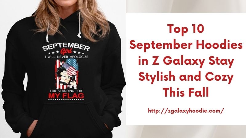 Top 10 September Hoodies in Z Galaxy Stay Stylish and Cozy This Fall