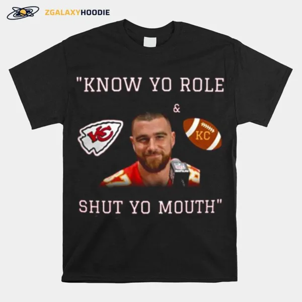 Travis Kelce Know Your Role And Shut Your Mouth T Shirt Unisex T-Shirt