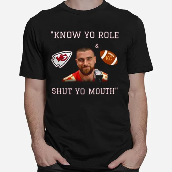 Travis Kelce Know Your Role And Shut Your Mouth T Shirt Unisex T-Shirt