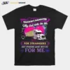 Truckers Daughter My Dad Risks His Life For Strangers Just Imagine What Hed Do For Me Unisex T-Shirt