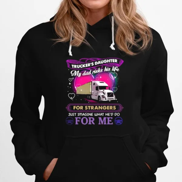 Truckers Daughter My Dad Risks His Life For Strangers Just Imagine What Hed Do For Me Unisex T-Shirt