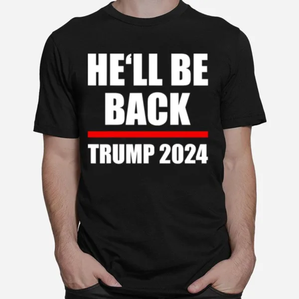 Trump 2024 For President Hell Be Back Unisex T-Shirt