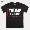 Trump Is A Cunt Unisex T-Shirt