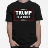 Trump Is A Cunt Unisex T-Shirt