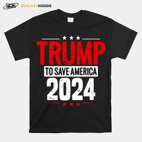 Trump To Save America 2024 Unisex T-Shirt