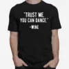 Trust Me You Can Dance Wine Unisex T-Shirt