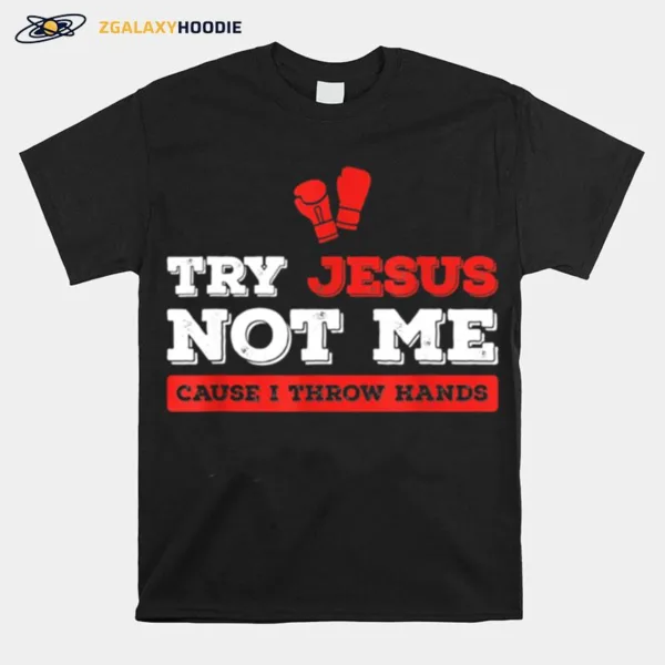 Try Jesus Not Me Cause I Throw Hands Christian Boxing Unisex T-Shirt