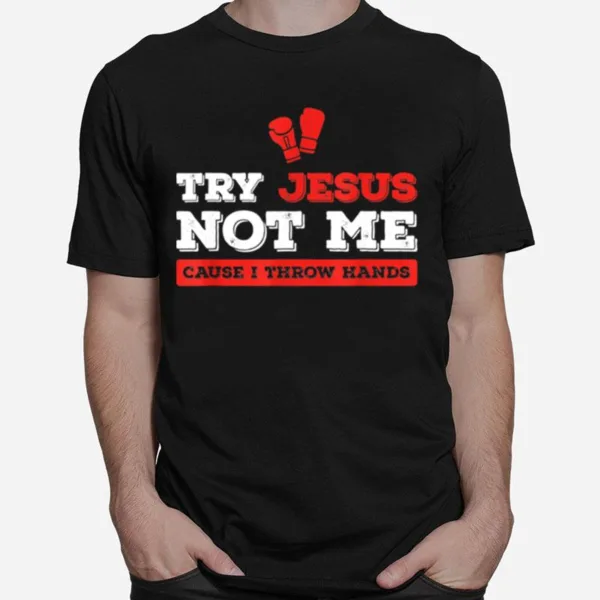 Try Jesus Not Me Cause I Throw Hands Christian Boxing Unisex T-Shirt