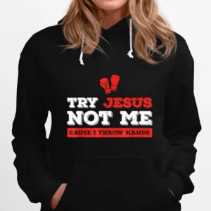 Try Jesus Not Me Cause I Throw Hands Christian Boxing Unisex T-Shirt