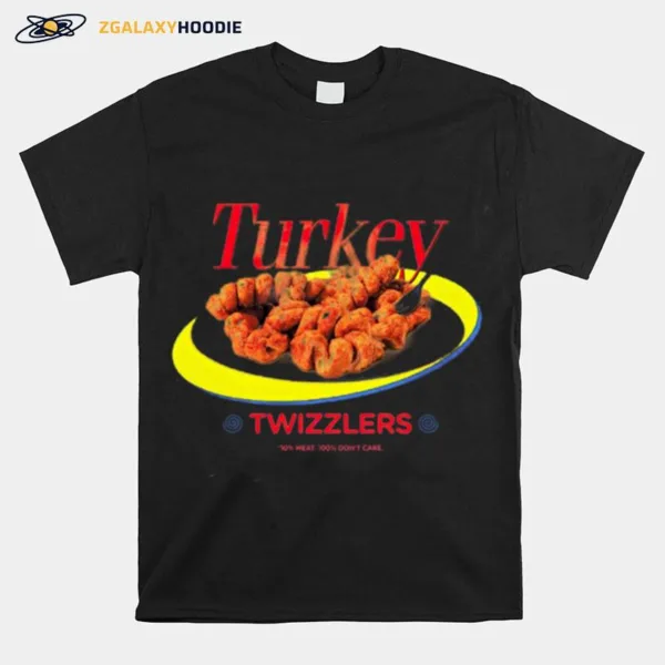 Turkey Twizzlers 10% Meat 100% Don't Care Unisex T-Shirt