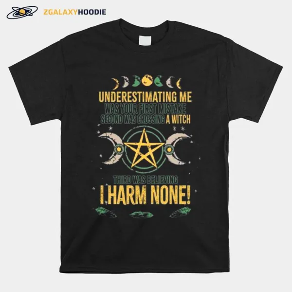 Underestimating Me Was Your First Mistake Second Was Crossing A Witch Unisex T-Shirt