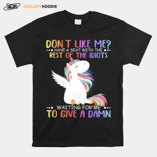 Unicorn Dont Like Me Have Seat With The Rest Of The Idiots Waiting For Me To Give A Damn Unisex T-Shirt