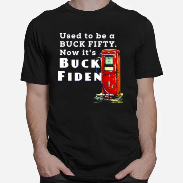 Used To Be A Buck Fifty Now It? Buck Fiden Unisex T-Shirt