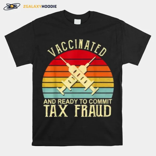 Vaccinated And Ready To Commit Tax Fraud Vintage Vaccinated Unisex T-Shirt