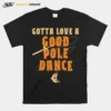 Vintage Gotta Love A Good Pole Dance Fishing Unisex T-Shirt