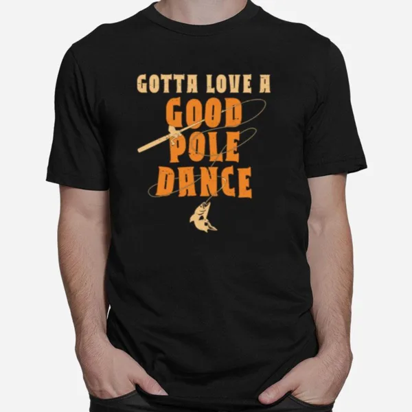 Vintage Gotta Love A Good Pole Dance Fishing Unisex T-Shirt