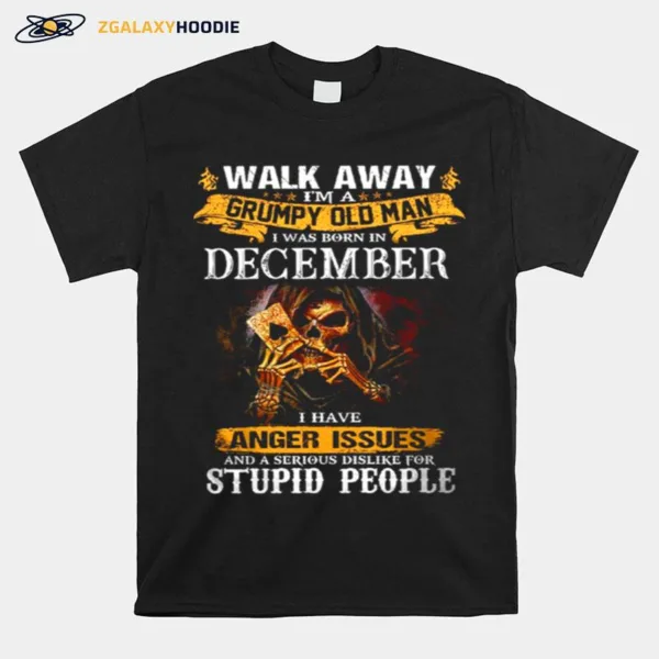 Walk Away Im A Grumpy Old Man I Was Born In December Tshirt Unisex T-Shirt