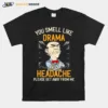 Walter Jeff Dunham You Smell Like Drama And A Headache Please Get Away From Me Unisex T-Shirt