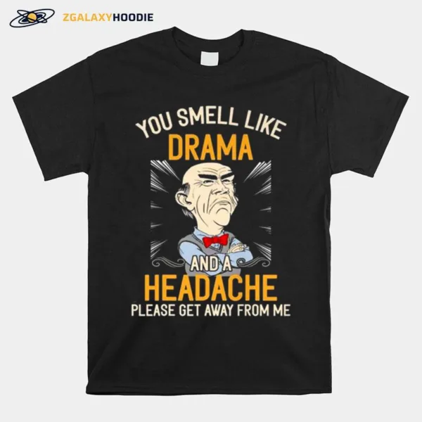 Walter Jeff Dunham You Smell Like Drama And A Headache Please Get Away From Me Unisex T-Shirt