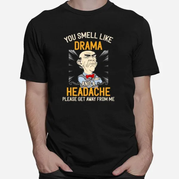 Walter Jeff Dunham You Smell Like Drama And A Headache Please Get Away From Me Unisex T-Shirt